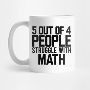 Math - 5 our of 4 people struggle with math Mug